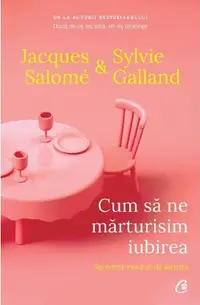 Cum să ne mărturisim iubirea - Paperback brosat - Jacques Salomé, Sylvie Galland
