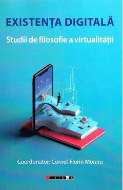 Existenta digitala. Studii de filosofie a virtualitatii