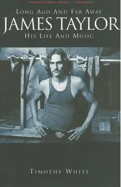James Taylor: Long Ago and Far Away: His Life and Music