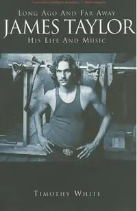 James Taylor: Long Ago and Far Away: His Life and Music