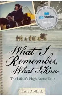 What I Remember, What I Know: The Life of a High Arctic Exile