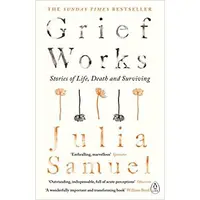 Grief Works: Stories of Life, Death & Surviving
