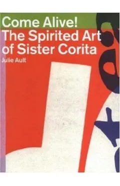 Come Alive!: The Spirited Art of Sister Corita