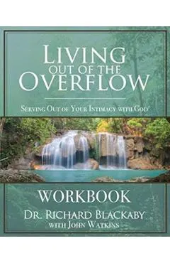 Living Out of the Overflow Workbook: Serving Out of Your Intimacy with God