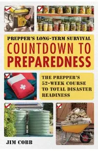Prepper's Long-Term Survival: Countdown to Preparedness: The Prepper's 52-Week Course to Total Disaster Readiness