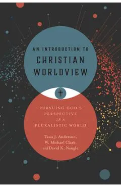 An Introduction to Christian Worldview: Pursuing God's Perspective in a Pluralistic World