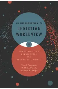 An Introduction to Christian Worldview: Pursuing God's Perspective in a Pluralistic World