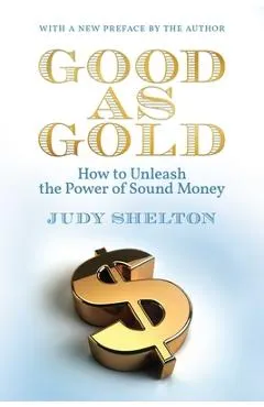 Good as Gold: How to Unleash the Power of Sound Money