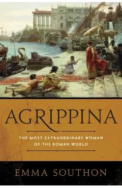 Agrippina: The Most Extraordinary Woman of the Roman World