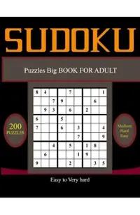 Su Doku Puzzles Big BOOK FOR ADULT, Easy to Very hard: 200 Easy, Medium, Hard & Very hard Sudoku Puzzles with Solutions paperback game suduko puzzle b