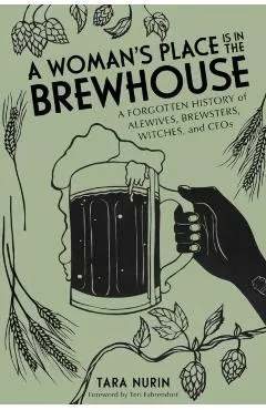 A Woman's Place Is in the Brewhouse: A Forgotten History of Alewives, Brewsters, Witches, and Ceos