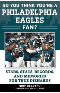 So You Think You're a Philadelphia Eagles Fan?: Stars, Stats, Records, and Memories for True Diehards