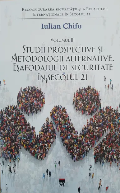 Reconfigurarea securității și a relațiilor internaționale în secolul 21 (vol. III). Studii prospective și metodologii alternative. Eșafodajul de securitate în secolul 21