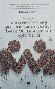 Reconfigurarea securității și a relațiilor internaționale în secolul 21 (vol. III). Studii prospective și metodologii alternative. Eșafodajul de securitate în secolul 21