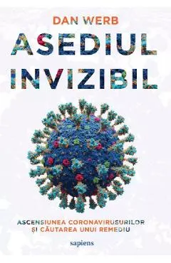 Asediul invizibil. Ascensiunea Coronavirusurilor si cautarea unui remediu