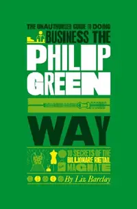 The Unauthorized Guide to doing business the Philip Green way
