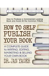 How to Self-Publish Your Book: A Complete Guide to Writing, Editing, Marketing & Selling Your Own Book