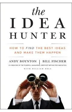 The Idea Hunter: How to Find the Best Ideas and Make Them Happen