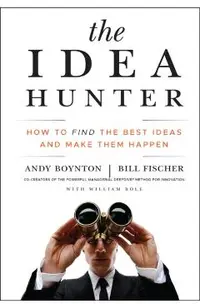 The Idea Hunter: How to Find the Best Ideas and Make Them Happen