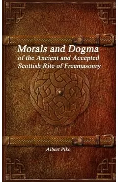 Morals and Dogma of the Ancient and Accepted Scottish Rite of Freemasonry