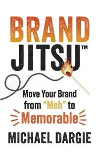 Brandjitsu(tm): Move Your Brand from Meh to Memorable