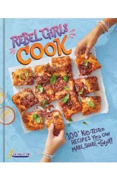 Rebel Girls Cook: 100+ Kid-Tested Recipes You Can Make, Share, and Enjoy!