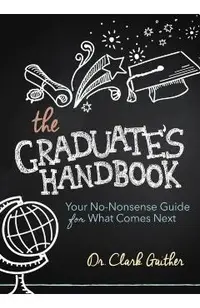 The Graduate's Handbook: Your No-Nonsense Guide for What Comes Next