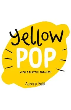 Yellow Pop (with 6 Playful Pop-Ups!): A Pop-Up Board Book
