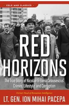Red Horizons: The True Story of Nicolae and Elena Ceausescus' Crimes, Lifestyle, and Corruption