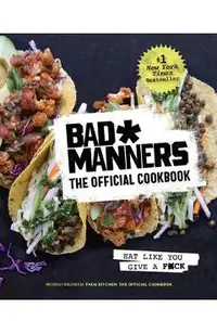 Bad Manners: The Official Cookbook: Eat Like You Give a F*ck: A Vegan Cookbook