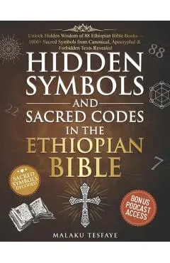 Hidden Symbols and Sacred Codes in the Ethiopian Bible: Unlock Hidden Wisdom of 88 Ethiopian Bible Books-1000+ Sacred Symbols from Canonical, Apocryph