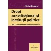 Drept constitutional. Volumul 1. Teoria generala a institutiilor politice
