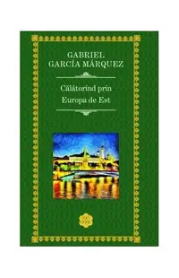 Călătorind prin Europa de Est - Hardcover - Gabriel García Márquez