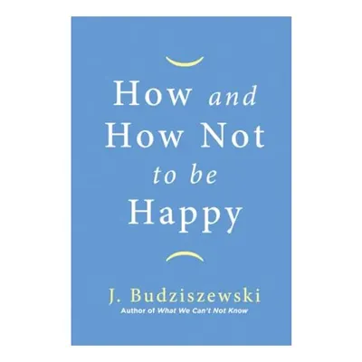 How and How Not to Be Happy