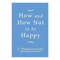 How and How Not to Be Happy