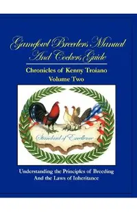 Gamefowl Breeders Manual and Cockers Guide: Chronicles of Kenny Troiano - Volume Two