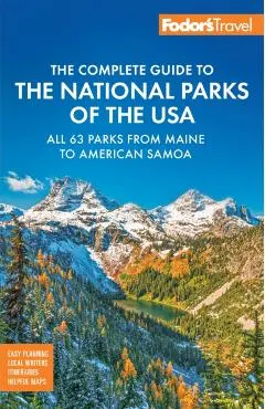 Fodor's Complete Guide to the National Parks of the USA: All 63 Parks from Maine to American Samoa