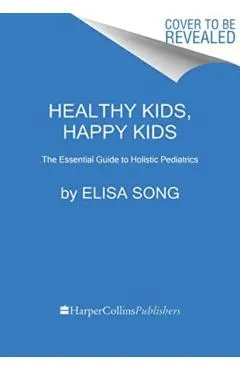 Healthy Kids, Happy Kids: An Integrative Pediatrician's Guide to Whole Child Resilience