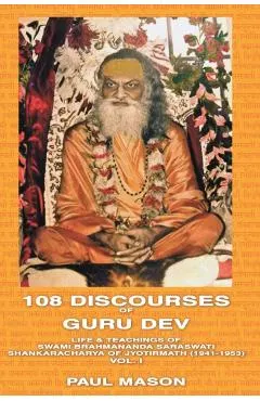 108 Discourses of Guru Dev: Life & Teachings of Swami Brahmananda Saraswati Shankaracharya of Jyotirmath (1941-1953) Vol. I