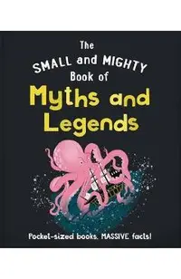 The Small and Mighty Book of Myths and Legends: Pocket-Sized Books, Massive Facts!