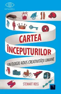 Cartea începuturilor. Un elogiu adus creativității umane. - Paperback brosat - Stewart Ross