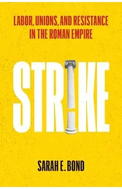 Strike: Labor, Unions, and Resistance in the Roman Empire