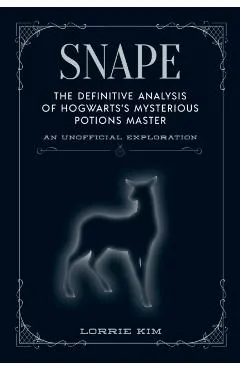 Snape: The Definitive Analysis of Hogwarts's Mysterious Potions Master