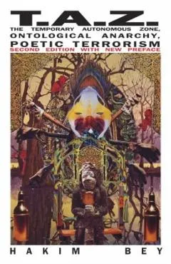 T.A.Z.: The Temporary Autonomous Zone, Ontological Anarchy, Poetic Terrorism