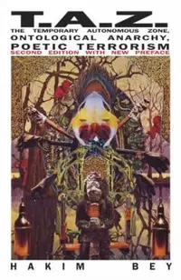 T.A.Z.: The Temporary Autonomous Zone, Ontological Anarchy, Poetic Terrorism