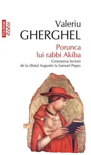 Porunca lui rabbi Akiba. Ceremonia lecturii de la sfîntul Augustin la Samuel Pepys - Paperback brosat - Valeriu Gherghel