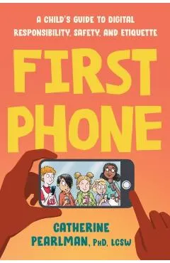 First Phone: A Child's Guide to Digital Responsibility, Safety, and Etiquette