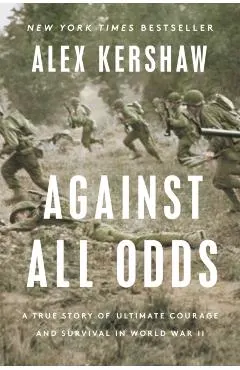 Against All Odds: A True Story of Ultimate Courage and Survival in World War II
