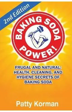 Baking Soda Power! Frugal, Natural, and Health Secrets of Baking Soda (2nd Ed.)