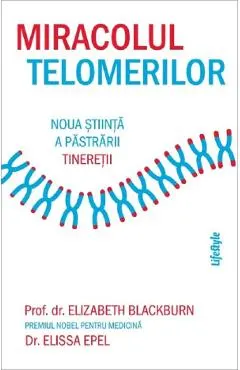 Miracolul telomerilor. Noua stiinta a pastrarii tineretii